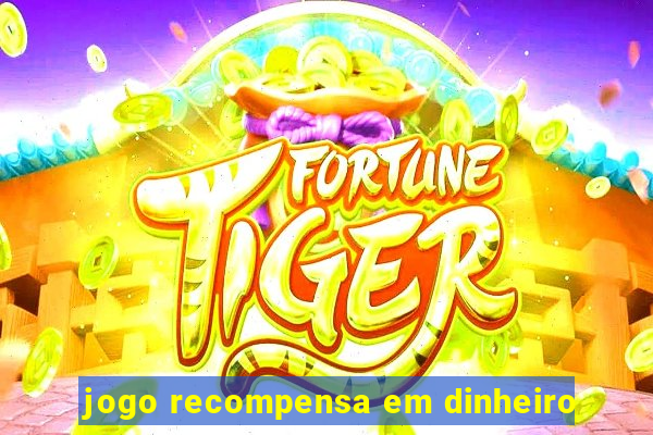 jogo recompensa em dinheiro